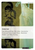 Frauenbild der 20er Jahre. Literarische Positionen von Irmgard Keun, Marieluise Fleisser und Mela Hartwig