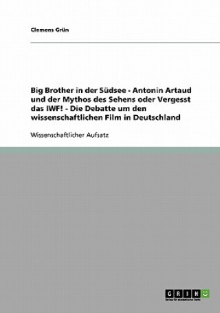 Big Brother in der Sudsee - Antonin Artaud und der Mythos des Sehens oder Vergesst das IWF! - Die Debatte um den wissenschaftlichen Film in Deutschlan