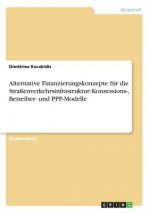 Alternative Finanzierungskonzepte für die Straßenverkehrsinfrastruktur: Konzessions-, Betreiber- und PPP-Modelle