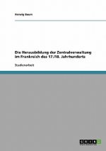 Herausbildung der Zentralverwaltung im Frankreich des 17./18. Jahrhunderts
