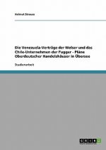 Venezuela-Vertrage der Welser und das Chile-Unternehmen der Fugger - Plane Oberdeutscher Handelshauser in UEbersee