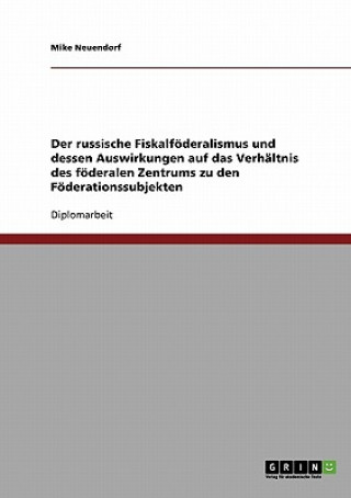 russische Fiskalfoederalismus und dessen Auswirkungen auf das Verhaltnis des foederalen Zentrums zu den Foederationssubjekten