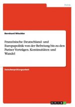 Franzoesische Deutschland- und Europapolitik von der Befreiung bis zu den Pariser Vertragen. Kontinuitaten und Wandel