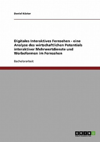 Digitales Interaktives Fernsehen. Eine Analyse des wirtschaftlichen Potentials interaktiver Mehrwertdienste und Werbeformen im Fernsehen