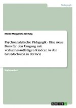 Psychoanalytische Padagogik. Eine neue Basis fur den Umgang mit verhaltensauffalligen Kindern in den Grundschulen in Bremen