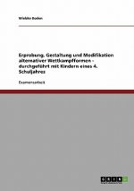 Erprobung, Gestaltung und Modifikation alternativer Wettkampfformen - durchgeführt mit Kindern eines 4. Schuljahres