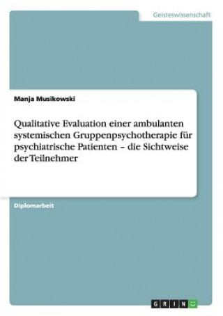 Qualitative Evaluation einer ambulanten systemischen Gruppenpsychotherapie fur psychiatrische Patienten - die Sichtweise der Teilnehmer