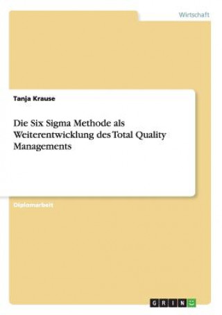 Six Sigma Methode als Weiterentwicklung des Total Quality Managements