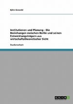 Institutionen und Planung - Die Beziehungen zwischen Berlin und seinen Entwicklungstragern aus wirtschaftstheoretischer Sicht