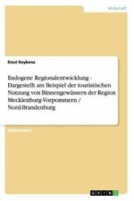 Endogene Regionalentwicklung - Dargestellt am Beispiel der touristischen Nutzung von Binnengewassern der Region Mecklenburg-Vorpommern / Nord-Brandenb