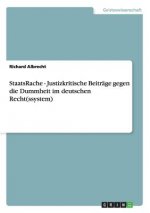 StaatsRache - Justizkritische Beitrage gegen die Dummheit im deutschen Recht(ssystem)