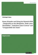 Kunst, Kunstler und Krieg bei Heinrich Boell - Dargestellt an den Beispielen Ende einer Dienstfahrt, Ansichten eines Clowns und Gruppenbild mit Dame