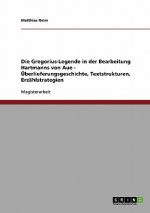 Gregorius-Legende in der Bearbeitung Hartmanns von Aue - UEberlieferungsgeschichte, Textstrukturen, Erzahlstrategien