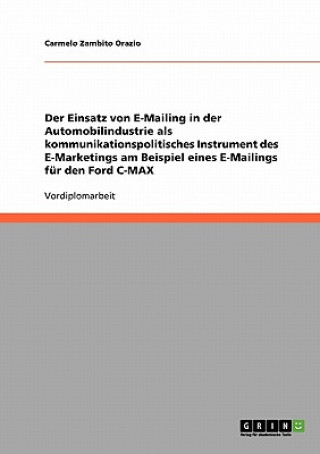 Einsatz von E-Mailing in der Automobilindustrie als kommunikationspolitisches Instrument des E-Marketings am Beispiel eines E-Mailings fur den Ford C-