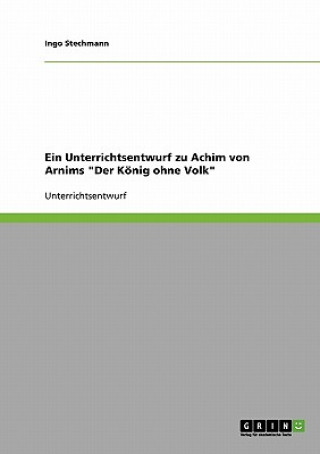 Unterrichtsentwurf zu Achim von Arnims Der Koenig ohne Volk