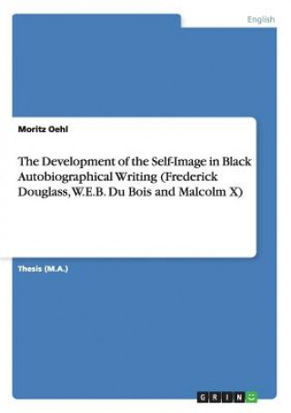 Development of the Self-Image in Black Autobiographical Writing (Frederick Douglass, W.E.B. Du Bois and Malcolm X)