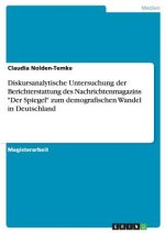 Diskursanalytische Untersuchung Der Berichterstattung Des Nachrichtenmagazins Der Spiegel Zum Demografischen Wandel in Deutschland