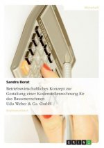 Betriebswirtschaftliches Konzept zur Gestaltung einer Kostenstellenrechnung fur das Bauunternehmen Udo Weber & Co. GmbH