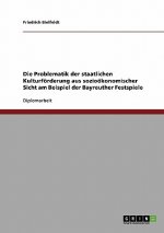 Die Problematik der staatlichen Kulturförderung aus sozioökonomischer Sicht. Die Bayreuther Festspiele