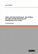 Vater und Vaterschaft heute. Der Einfluss der Vater auf die Erziehung und Sozialisation ihrer Kinder