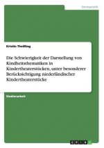 Schwierigkeit der Darstellung von Kindheitsthematiken in Kindertheaterstucken, unter besonderer Berucksichtigung niederlandischer Kindertheaterstucke