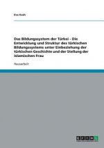 Das Bildungssystem der Türkei - Die Entwicklung und Struktur des türkischen Bildungssystems unter Einbeziehung der türkischen Geschichte und der Stell