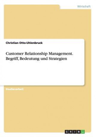 Customer Relationship Management. Begriff, Bedeutung und Strategien