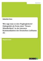 Wie sagt man es den Flugbegleitern? Dialogizitat als Form einer Neuen Mundlichkeit in der internen Kommunikation der Deutschen Lufthansa AG