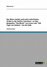 Mann Gottes und seine mannlichen Triebe in der Gothic Literature - an den Beispielen The Monk von Lewis und 120 Tage von Sodom von de Sade