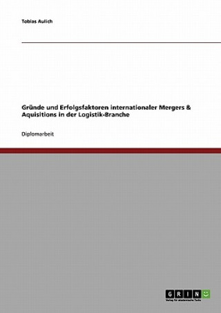 Grunde und Erfolgsfaktoren internationaler Mergers & Aquisitions in der Logistik-Branche