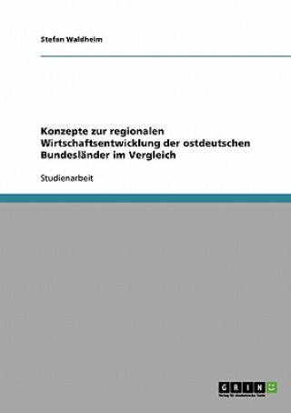 Konzepte zur regionalen Wirtschaftsentwicklung der ostdeutschen Bundeslander im Vergleich