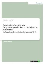 Einsatzmöglichkeiten von Entspannungstechniken in der Schule bei Kindern mit Aufmerksamkeitsdefizit-Syndrom (ADS)