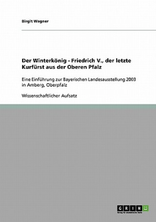 Winterkoenig - Friedrich V., der letzte Kurfurst aus der Oberen Pfalz