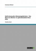 Umformung des Almosengedankens - Das Bild vom Bettler im spatmittelalterlichen Koeln