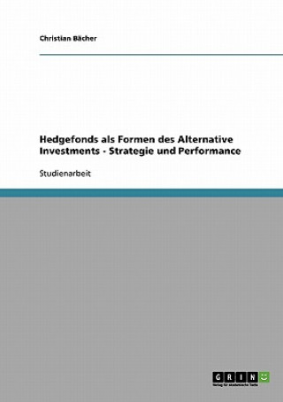 Hedgefonds als Formen des Alternative Investments - Strategie und Performance