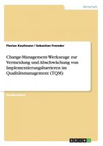 Change-Management-Werkzeuge zur Vermeidung und Abschwachung von Implementierungsbarrieren im Qualitatsmanagement (TQM)