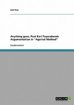 Anything goes, Paul Karl Feyerabends Argumentation in Against Method