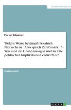 Welche Werte bekämpft Friedrich Nietzsche  in 'Also sprach Zarathustra' ? -  Was sind die Grundaussagen und welche politischen Implikationen entwirft