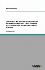 Umbau Des Berliner Stadtschlosses Zur Barocken Residenz Unter Friedrich III./ I. Und Seinem Baumeister Andreas Schl ter