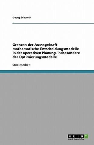 Grenzen der Aussagekraft mathematische Entscheidungsmodelle in der operativen Planung, insbesondere der Optimierungsmodelle