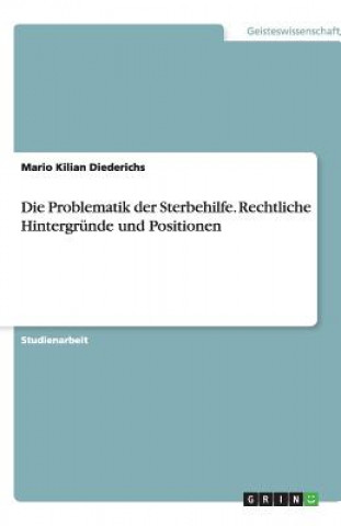 Problematik der Sterbehilfe. Rechtliche Hintergrunde und Positionen