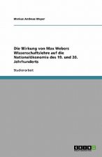 Die Wirkung von Max Webers Wissenschaftslehre auf die Nationalökonomie des 19. und 20. Jahrhunderts