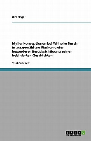 Idyllenkonzeptionen bei Wilhelm Busch in ausgewählten Werken unter besonderer Berücksichtigung seiner bebilderten Geschichten