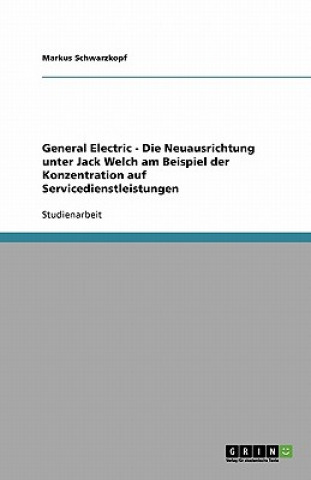 General Electric - Die Neuausrichtung unter Jack Welch am Beispiel der Konzentration auf Servicedienstleistungen