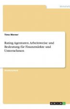 Rating Agenturen. Arbeitsweise und Bedeutung für Finanzmärkte und Unternehmen