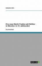 Eine neue Macht: Franken als Politiker in München im 19. Jahrhundert