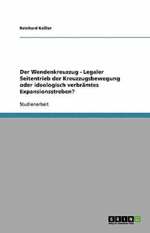 Wendenkreuzzug - Legaler Seitentrieb der Kreuzzugsbewegung oder ideologisch verbramtes Expansionsstreben?