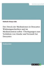 Der Zweck der Meditationen in Descartes Widmungsschreiben und im Meditationstext selbst - Überlegungen zum Verhältnis von Glaube und Vernunft bei Desc