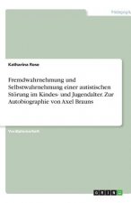 Fremdwahrnehmung und Selbstwahrnehmung einer autistischen Störung im Kindes- und Jugendalter. Zur Autobiographie von Axel Brauns