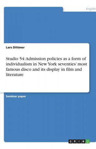 Studio 54: Admission policies as a form of individualism in New York seventies' most famous disco and its display in film and literature